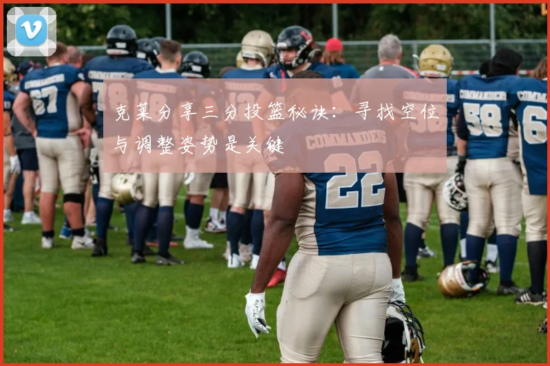 克莱分享三分投篮秘诀：寻找空位与调整姿势是关键