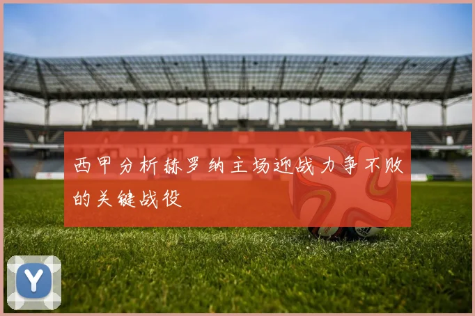 西甲分析赫罗纳主场迎战力争不败的关键战役