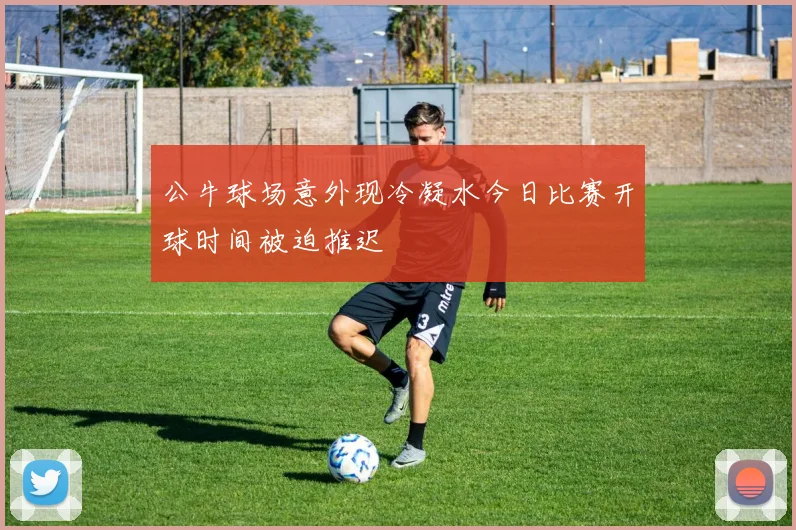 公牛球场意外现冷凝水今日比赛开球时间被迫推迟