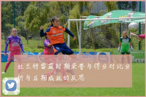 杜兰特雷霆时期荣誉与得分对比分析与后期成就的反思